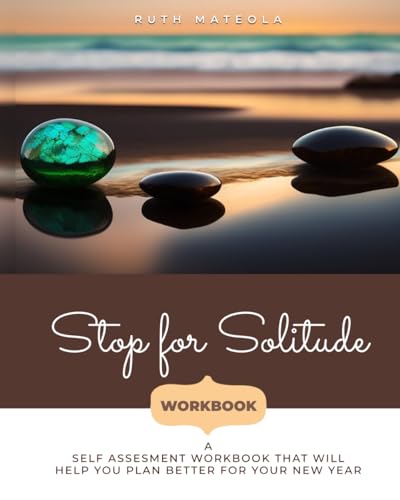 Stop for Solitude: A self assesment workbook that will help you plan better for your new year