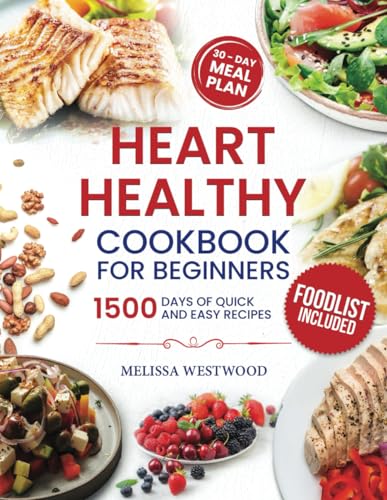 Heart Healthy Cookbook for Beginners: 1500 Days of Delicious and Easy Recipes to Lower Your Blood Pressure and Cholesterol Level