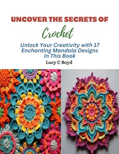 Uncover the Secrets of Crochet: Unlock Your Creativity with 17 Enchanting Mandala Designs in This Book