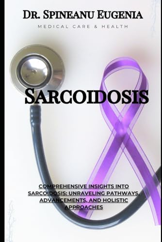 Comprehensive Insights into Sarcoidosis: Unraveling Pathways, Advancements, and Holistic Approaches (Medical care and health)