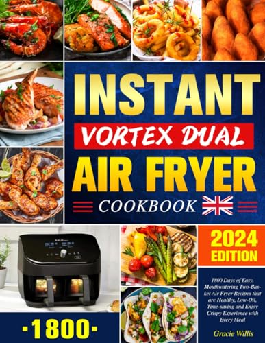 Supreme Instant Vortex Dual Air Fryer Cookbook UK: 1800 Days of Easy, Mouthwatering Two-Basket Air Fryer Recipes that are Healthy, Low-Oil, Time-saving and Enjoy Crispy Experience with Every Meal