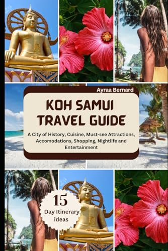 KOH SAMUI TRAVEL GUIDE: A City of History, Cuisine, Must-see Attractions, Accomodations, Shopping, Nightlife and Entertainment (Travel All Over The World)