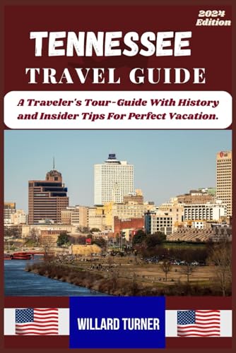 Tennessee Travel Guide 2024: A Traveler's Tour Guide With History and Insider Tips For Perfect Vacation.