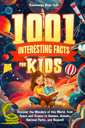 1001 Interesting Facts for Kids: Discover the Wonders of this World, from Space and Oceans to Humans, Animals, National Parks, and Beyond!
