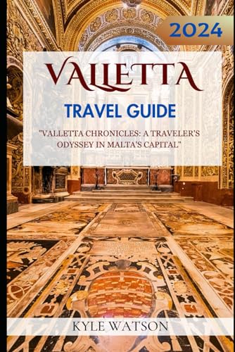 Valletta Travel Guide 2024 : Valletta Chronicles: a Traveler's Odyssey in Malta's Capital
