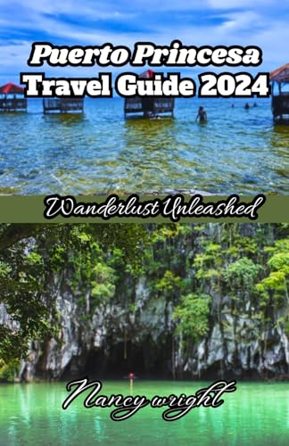 Puerto Princesa Travel Guide 2024: Wanderlust unleashed : unveiling hidden gems and inspiring adventure .