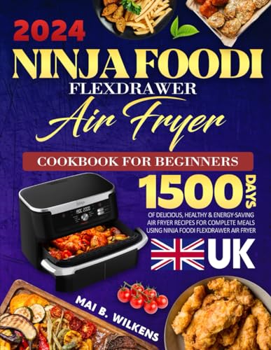 UK 2024 Ninja Foodi FlexDrawer Air Fryer Cookbook for Beginners : 1500 Days of Delicious, Healthy and Energy-Saving Air Fryer Recipes for Complete Meals Using Ninja Foodi FlexDrawer Air Fryer
