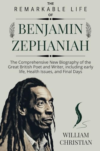 The Remarkable Life Of Benjamin Zephaniah: The Comprehensive New Biography of the Great British Poet and Writer, including early life, Health Issues, and Final Days.