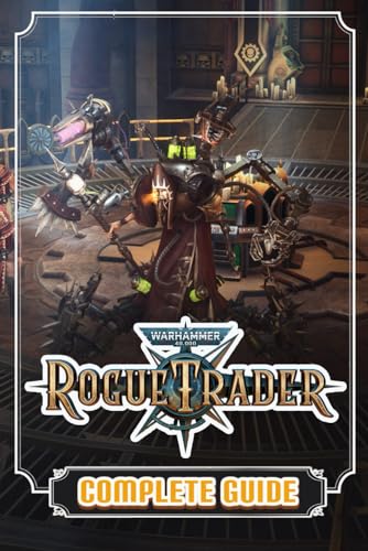 Warhammer 40,000: Rogue Trader: Complete Guide: Best Tips, Tricks, Walkthroughs and Strategies to Become a Pro Player