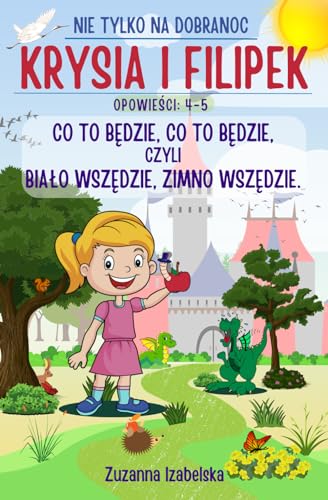 Krysia i Filipek: Co to będzie, co to będzie, czyli biało wszędzie, zimno wszędzie. Opowieści 4-5: Bajka dla dzieci na dobranoc o królewnie Krysi i ... edukacyjnych dla dziewczynek i chłopców