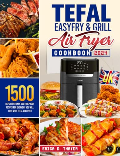 Tefal EasyFry and Grill Air Fryer UK Cookbook 2024 : 1500 Days Super Easy and Foolproof Recipes for Everyday You Will Love with Tefal Air Fryer