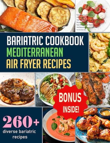 Bariatric Cookbook : Mediterranean and Air Fryer Recipes : Gastric Sleeve Must Haves Cooking Book High-Protein Low-Fat Tasty Recipes for Post-Op Surgery Weight Loss Easy Meal Prep for Beginners Diet Recovery Planner to Success Portion for One