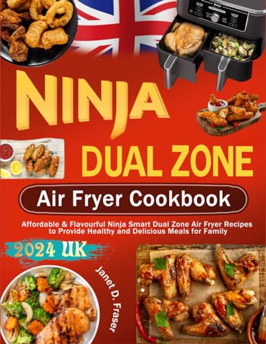 Ninja Dual Zone Air Fryer Cookbook for Beginners UK 2024 : Affordable and Flavourful Ninja Smart Dual Zone Air Fryer Recipes to Provide Healthy and Delicious Meals for Family