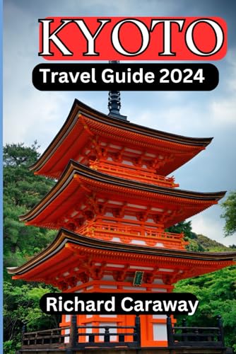 Kyoto Travel Guide 2024: Complete Guide To Explore Hidden Treasures, Cuisine, History , Culture, Top Destinations and Best Day Travels Full of Insider ... To Save Money. (Global Destinations Guide)