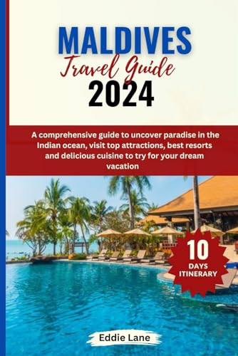 Maldives Travel Guide 2024: A comprehensive guide to uncover Paradise in the Indian ocean, visit top attractions, best resorts and delicious cuisine to try for your dream vacation (Discover Earth)