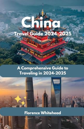 China Travel Guide 2024-2025: A Comprehensive Guide to Traveling in 2024-2025