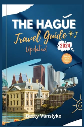 THE HAGUE Travel Guide 2024: Unveiling the Enchanting Charms, Culinary Delights, and Vibrant Adventures of Holland's Hidden Gem