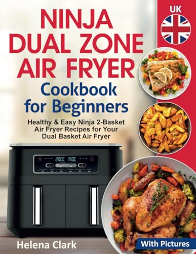 Ninja Dual Zone Air Fryer Cookbook for Beginners : Healthy and Easy Ninja 2-Basket Air Fryer Recipes for Your Dual Basket Air Fryer (with Pictures).