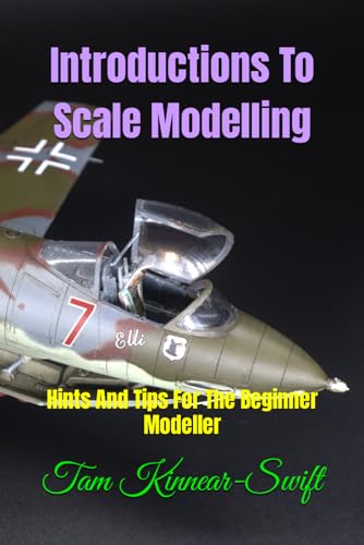 Introductions To Scale Modelling: Hints and tips for the beginner modeller (The Complete Scale Modellers Guide)