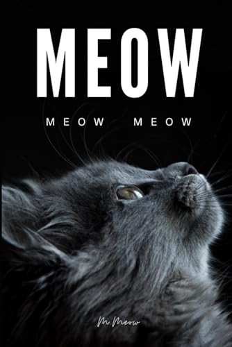 Meow : 100 Pages of Meow Entirely Filled with the Word Meow - Written by Cat, for Cats and Cats Enthusiasts