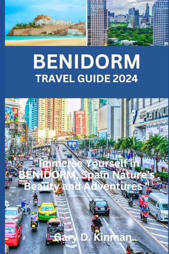 Benidorm Travel Guide 2024 : Immerse Yourself in Benidorm, Spain Nature's Beauty and Adventures