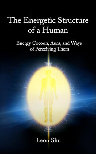 The Energetic Structure of a Human: Energy Cocoon, Aura, and Ways of Perceiving Them: Chakra Healing, Mental and Spiritual Healing, Lucid Dreaming , Stalking