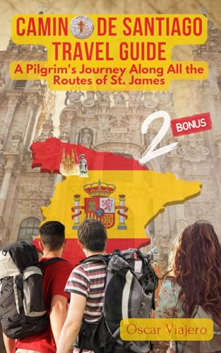 Camino de Santiago Travel Guide: A Pilgrim's Journey Along All the Routes of St. James