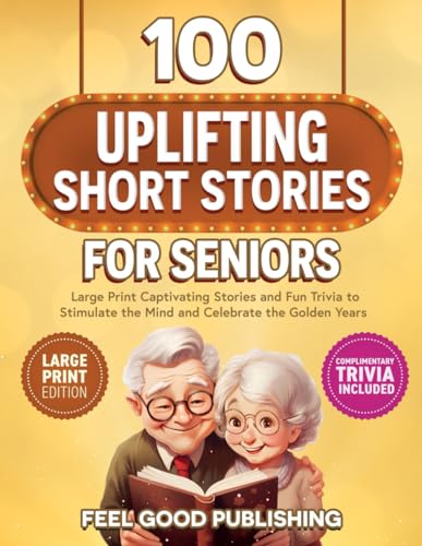 100 Uplifting Short Stories for Seniors: Large Print Captivating Stories and Fun Trivia to Stimulate the Mind and Celebrate the Golden Years (Gift Books for Elderly Women and Men)