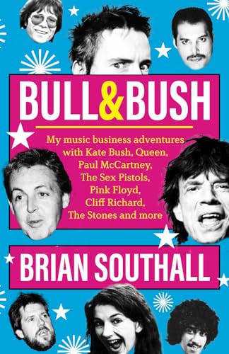 BULL and BUSH : My Music Business Adventures with Kate Bush, Queen, Paul Mccartney, the Sex Pistols, Pink Floyd, Cliff Richard, the Stones and More