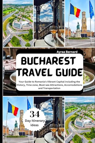 BUCHAREST TRAVEL GUIDE: Your Guide to Romania's Vibrant Capital including the History, Time zone, Must-see Attractions, Accomodations and Transportation (Travel All Over The World)