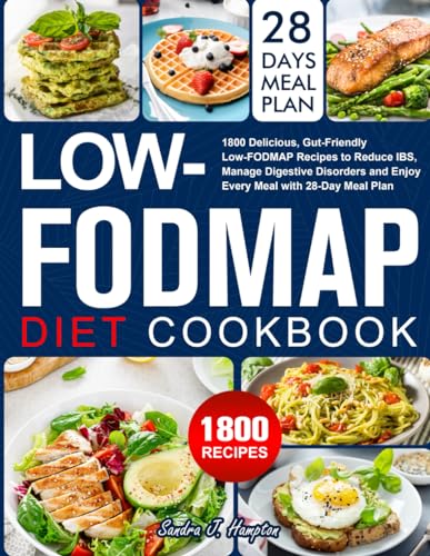 The Low-FODMAP Diet Cookbook 2024: Delicious, Gut-Friendly Low-FODMAP Recipes to Reduce IBS, Manage Digestive Disorders and Enjoy Every Meal with 28-Day Meal Plan