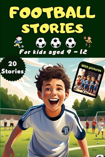 Football stories for boys 9-12 – Learn about the importance of team spirit, skills and tactics from the big football story book as one of the best ... book for kids for 9 year olds onwards