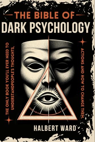 Bible of Dark Psychology : The Only Book You'll Ever Need to Understand People's Thoughts, Actions and How to Change Them