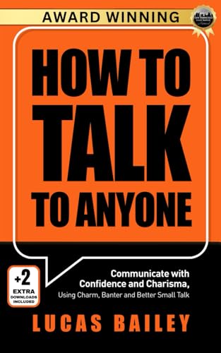 How to Talk to Anyone: - Communicate with Confidence and Charisma, Using Charm, Banter, and Better Small Talk -
