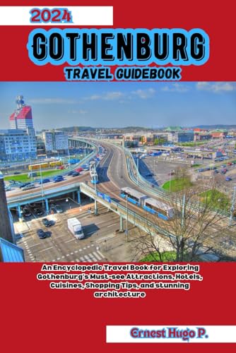 Gothenburg Travel Guidebook 2024: An Encyclopedic Travel Book for Exploring Gothenburg's Must-see Attractions, Hotels, Cuisines, Shopping Tips, and ... Encyclopedia: The Ultimate Adventure Guide)