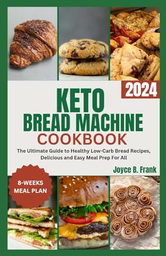Keto Bread Machine Cookbook: The Ultimate Guide to Healthy Low-Carb Bread Recipes, Delicious and Easy Meal Prep For All