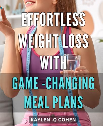 Effortless Weight Loss with Game-Changing Meal Plans: Discover Simple Meal Plans for Effortless Weight Loss - No More Counting Calories!