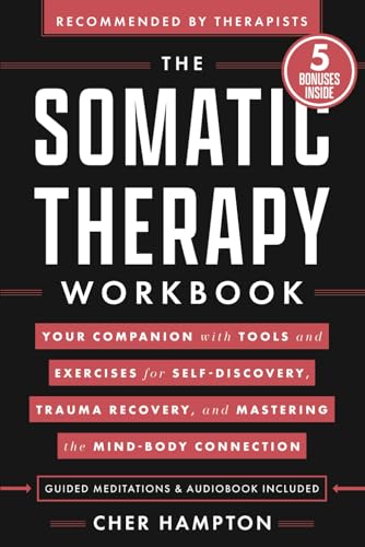 The Somatic Therapy Workbook: Your Companion with Tools and Exercises for Self-Discovery, Trauma Recovery, and Mastering the Mind-Body Connection (Holistic Wellness)