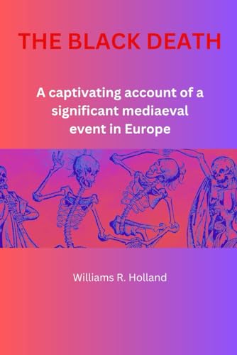 THE BLACK DEATH: A captivating account of a significant mediaeval event in Europe
