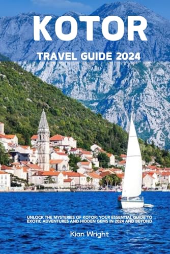 KOTOR TRAVEL GUIDE 2024 (Standard Color Book): Unlock the Mysteries of Kotor: Your Essential Guide to Exotic Adventures and Hidden Gems in 2024 and beyond (Wright's Wanderlust Guides)