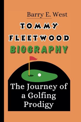 TOMMY FLEETWOOD BIOGRAPHY: The Journey of a Golfing Prodigy (Legends of the Arena)