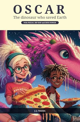 OSCAR - The dinosaur who saved Earth: With PIZZAS, HIP HOP and DINO POWER