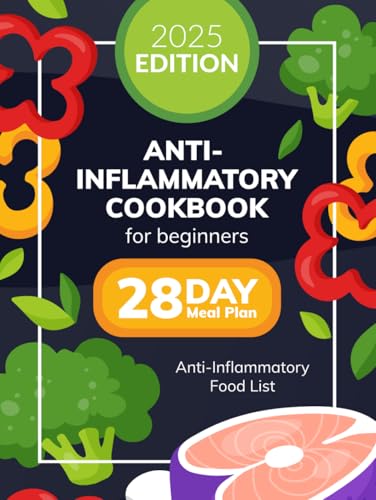 Anti-Inflammatory Cookbook for Beginners : Quick and Easy Anti-Inflammatory Diet Recipes for Beginners, 28-Day Meal Plan and Shopping List, Boost Immune System, Reduce Inflammation