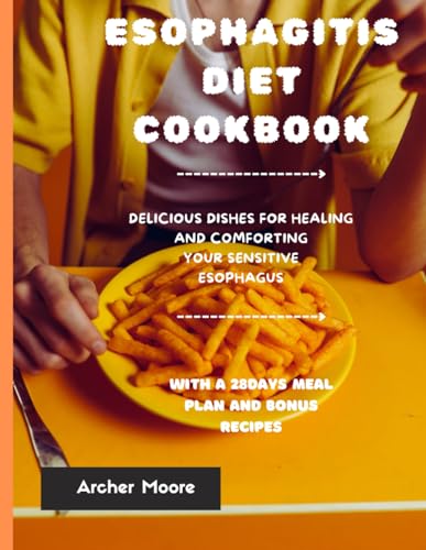 ESOPHAGITIS DIET COOKBOOK: DELICIOUS DISHES FOR HEALING AND COMFORTING YOUR SENSITIVE ESOPHAGUS