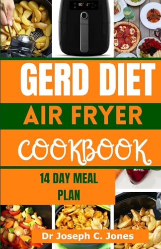 Gerd diet air fryer cookbook: Complete guide to 14 days meal plan with nutritious acid reflux friendly recipes to manage GERD & LPR.