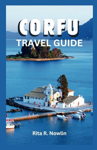 CORFU TRAVEL GUIDE 2024: Your Ultimate Companion To The Enchanting Island - Explore, Experience, And Enjoy!