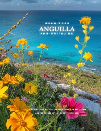 Stunning Colorful Anguilla Images Coffee Table Book: 40 AI-Generated Designs for Relaxation and Meditation and for Travel Lovers