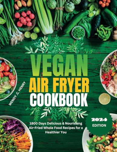 Vegan Air Fryer Cookbook: 1800 Days Delicious & Nourishing Air-Fried Whole Food Recipes for a Healthier You