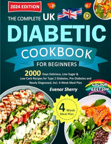 Complete UK Diabetic Cookbook for Beginners : 2000-Days Delicious, Low-Sugar and Low-Carb Recipes for Type 2 Diabetes, Pre-Diabetes and Newly Diagnosed, Incl. 4-Week Meal Plan (Colour Edition)
