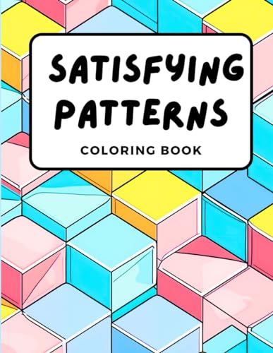 Satisfying Patterns Coloring Book: Explore Amazing Geometric Designs and Patterns: Mindful Relaxation and Stress Relief for Adults, Teens and Kids
